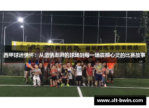 西甲球迷情怀：从激情澎湃的球场到每一场震撼心灵的比赛故事