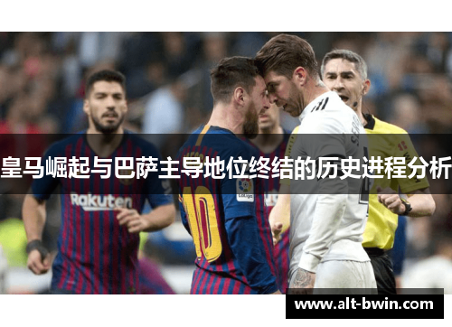 皇马崛起与巴萨主导地位终结的历史进程分析