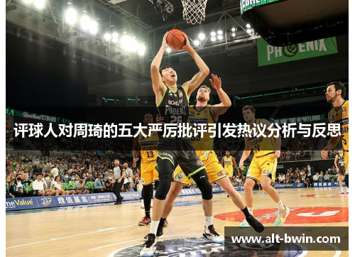 评球人对周琦的五大严厉批评引发热议分析与反思