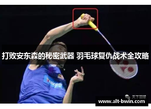 打败安东森的秘密武器 羽毛球复仇战术全攻略