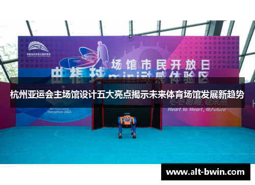杭州亚运会主场馆设计五大亮点揭示未来体育场馆发展新趋势